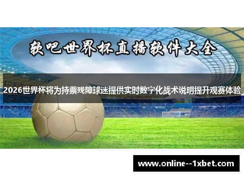 2026世界杯将为持票残障球迷提供实时数字化战术说明提升观赛体验